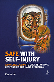 Safe with Self-Injury: a practical guide to understanding, responding and harm-reduction
