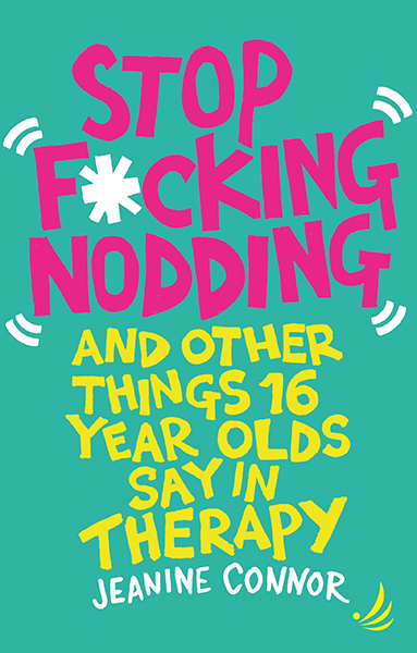 Stop F*cking Nodding – And other things 16-year-olds say in therapy