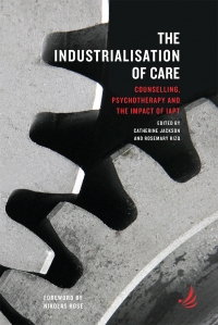 The Industrialisation of Care: counselling, psychotherapy and the impact of IAPT